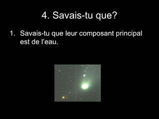 4. Savais-tu que? Savais-tu que leur composant principal est de l’eau. 