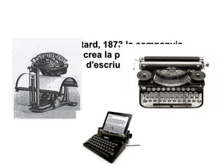 L'any més tard, 1873 la companyiaL'any més tard, 1873 la companyia
Rremington crea la primera màquinaRremington crea la primera màquina
d'escriure.d'escriure.
 