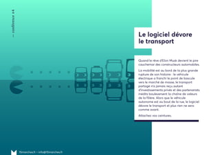 15marches.fr • info@15marches.fr
Le logiciel dévore
le transport
Quand le rêve d’Elon Musk devient le pire
cauchemar des constructeurs automobiles.
La mobilité est au bord de la plus grande
rupture de son histoire : le véhicule
électrique a franchi le point de bascule
vers le marché de masse, le transport
partagé n’a jamais reçu autant
d’investissements privés et des partenariats
inédits bouleversent la chaîne de valeurs
de la filière. Alors que le véhicule
autonome est au bout de la rue, le logiciel
dévore le transport et plus rien ne sera
comme avant.
Attachez vos ceintures.
—conférence#4
 