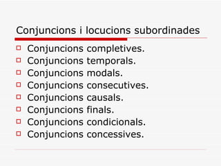 Conjuncions i locucions subordinades <ul><li>Conjuncions completives. </li></ul><ul><li>Conjuncions temporals. </li></ul><...