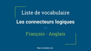 Liste de vocabulaire
Les connecteurs logiques
Français - Anglais
https://vocabulyze.com
 