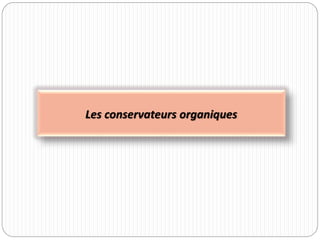 Les conservateurs organiques
 