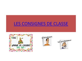 LES CONSIGNES DE CLASSE

 