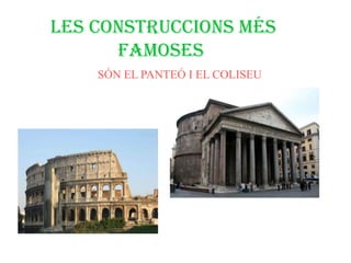LES CONSTRUCCIONS MÉS
      FAMOSES
    SÓN EL PANTEÓ I EL COLISEU
 