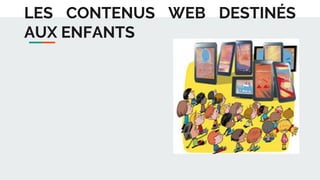 LES CONTENUS WEB DESTINÉS
AUX ENFANTS
 