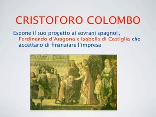 CRISTOFORO COLOMBO
Espone il suo progetto ai sovrani spagnoli,
  Ferdinando d’Aragona e Isabella di Castiglia che
  accettano di ﬁnanziare l’impresa
 