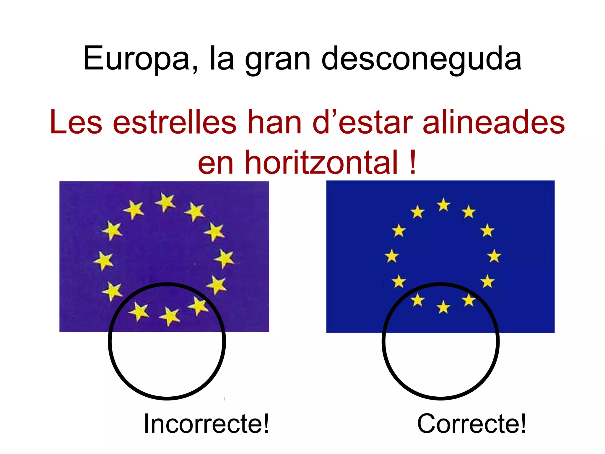 Europa, la gran desconeguda
Les estrelles han d’estar alineades
          en horitzontal !




      Incorrecte!       Correcte!
 