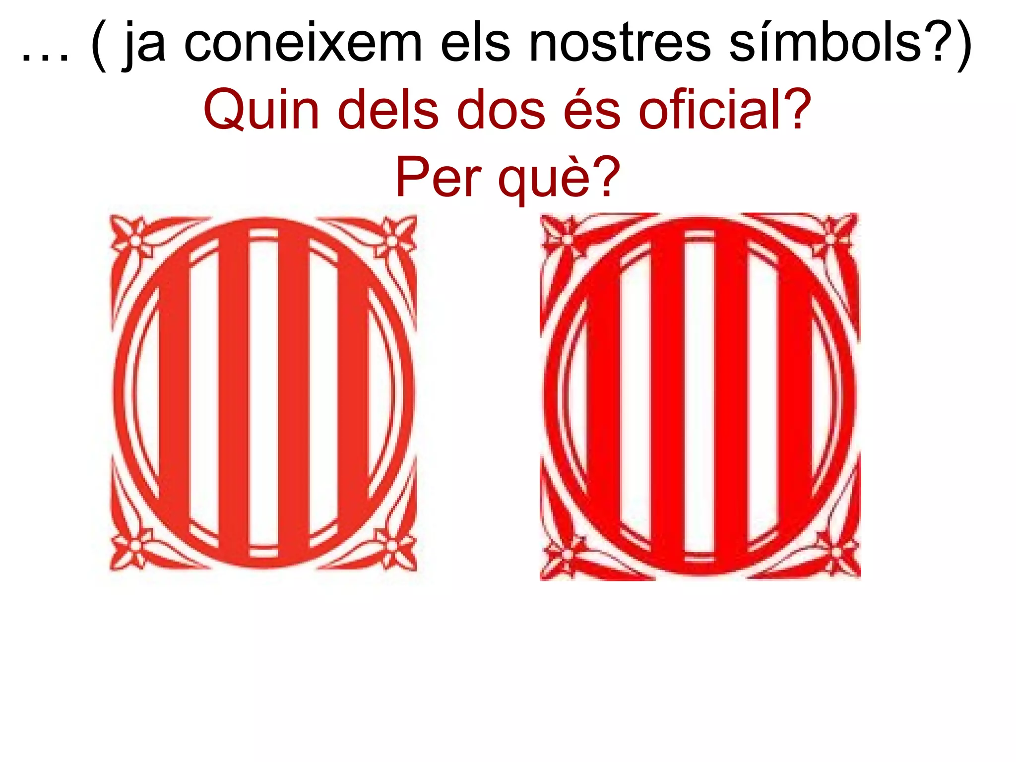… ( ja coneixem els nostres símbols?)
        Quin dels dos és oficial?
               Per què?
 