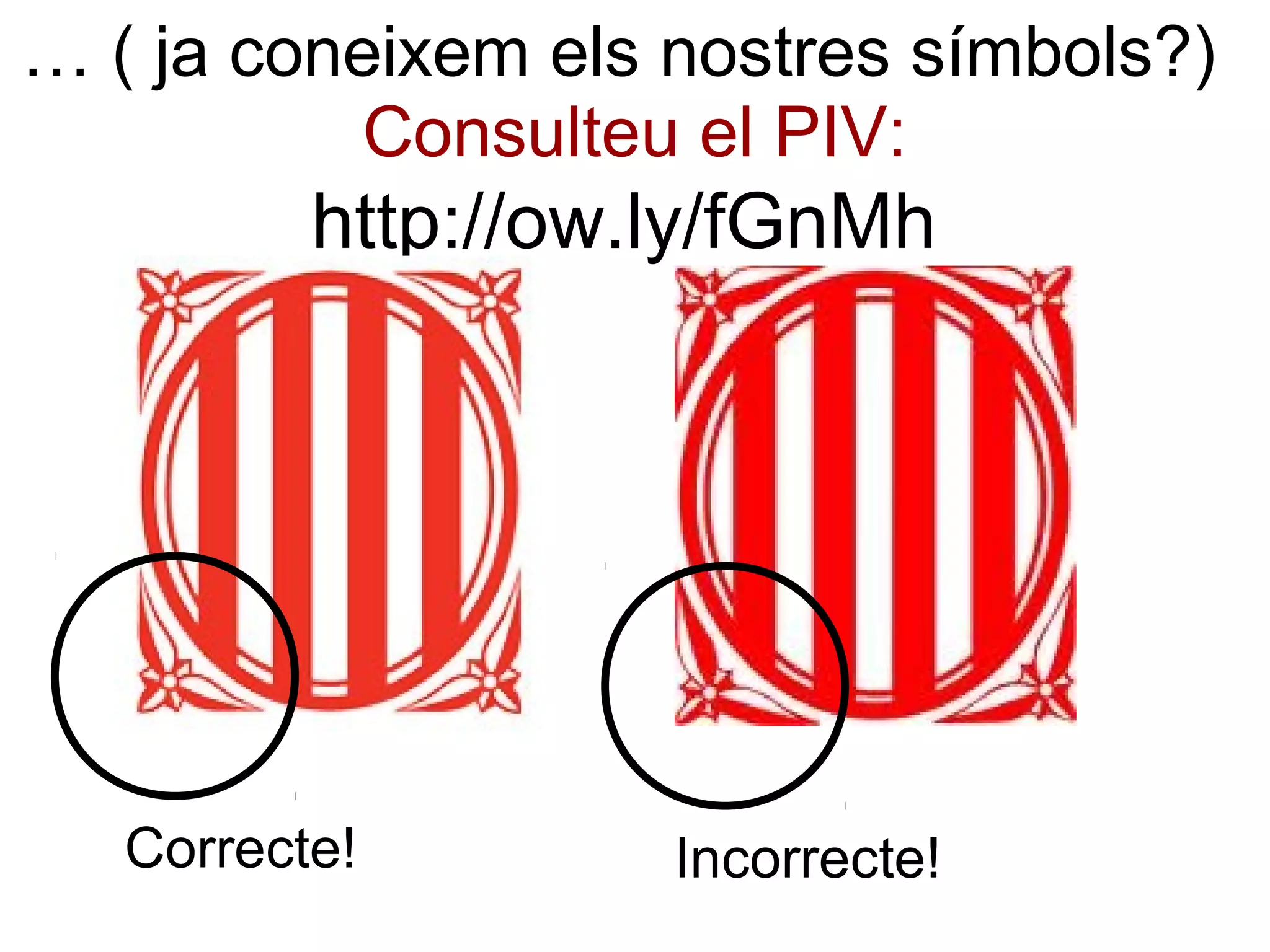 … ( ja coneixem els nostres símbols?)
           Consulteu el PIV:
          http://ow.ly/fGnMh




   Correcte!        Incorrecte!
 