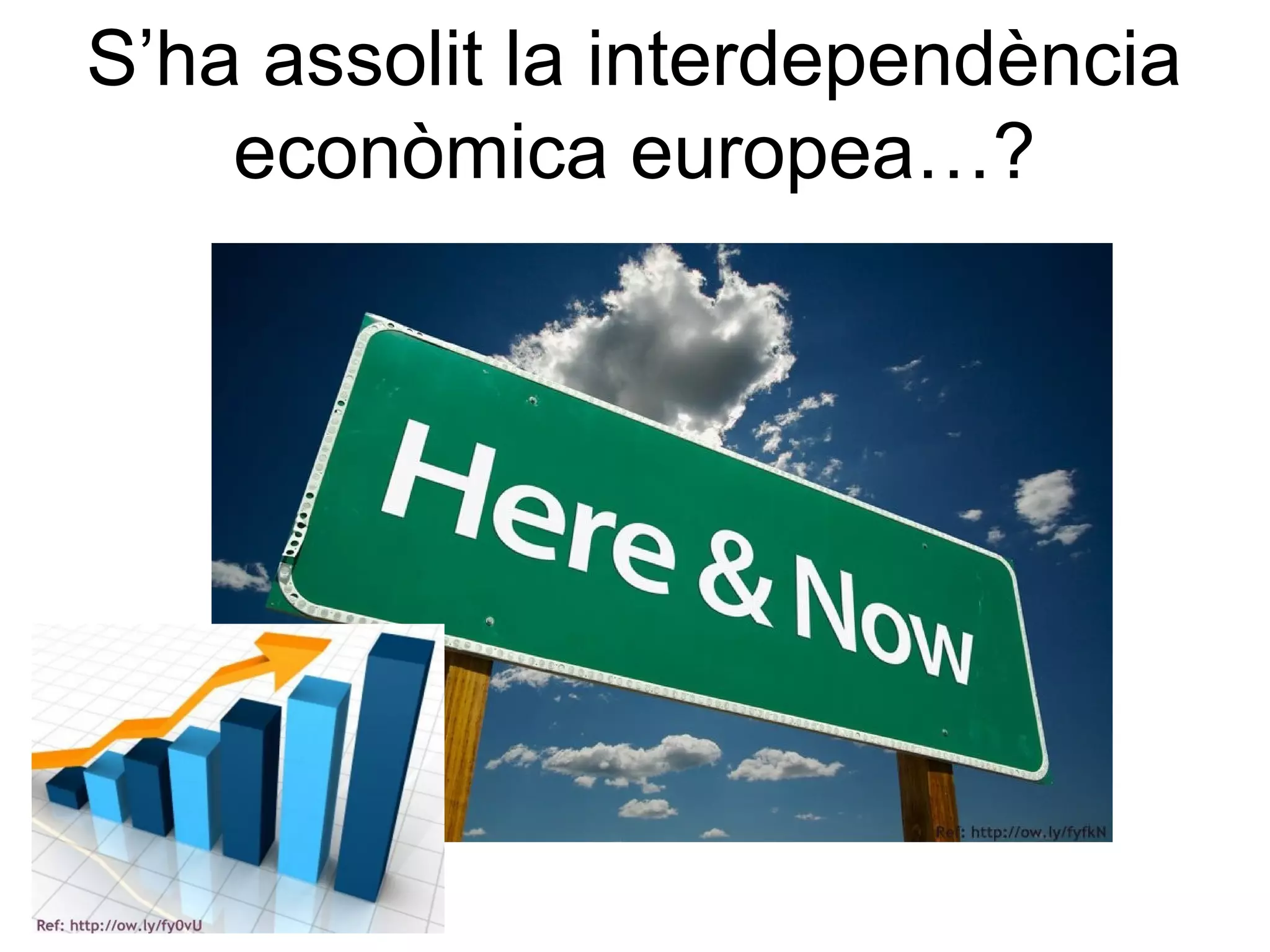 S’ha assolit la interdependència
    econòmica europea…?
 