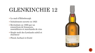  Le malt d’Edimbourgh
 Initialement ouverte en 1825
 Revitalisée en 1880 par un
consortium de brasseurs,
assembleurs et marchands de vins
 Single malt des Lowlands subtil et
charmeur
 Floral, herbacé et fruité
 