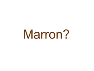 Marron? 