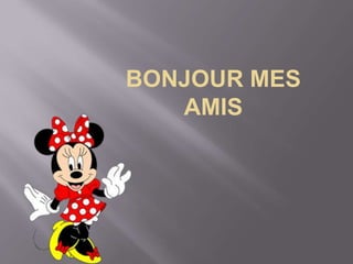 BONJOUR MES
AMIS
 