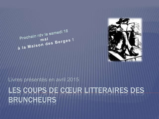 LES COUPS DE CŒUR LITTERAIRES DES
BRUNCHEURS
Livres présentés en avril 2015
 