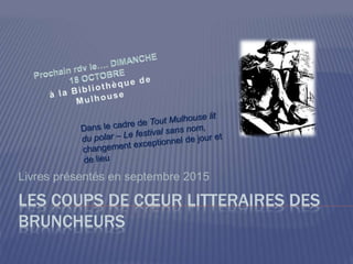 LES COUPS DE CŒUR LITTERAIRES DES
BRUNCHEURS
Livres présentés en septembre 2015
 