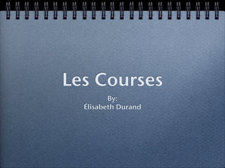 Les Courses
         By:
  Élisabeth Durand
 