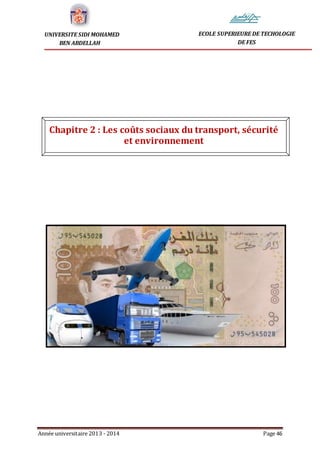 Année universitaire 2013 - 2014 Page 46
UNIVERSITE SIDI MOHAMED
BEN ABDELLAH
ECOLE SUPERIEURE DE TECHOLOGIE
DE FES
Chapitre 2 : Les coûts sociaux du transport, sécurité
et environnement
 