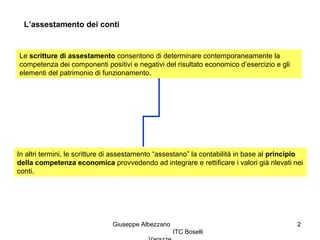 Giuseppe Albezzano
ITC Boselli
2
L’assestamento dei conti
Le scritture di assestamento consentono di determinare contempor...