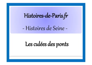 HistoiresHistoires--dede--Paris.frParis.fr
- Histoires de Seine -
Les culéesdes ponts
 