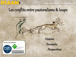 Les conflits entre pastoralisme & loups
Histoire
Exemples
Perspectives
NicolasLESCUREUX
CadrageAtelierPrédation– Florac19octobre2017
 