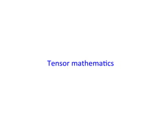 Tensor	
  mathema*cs	
 