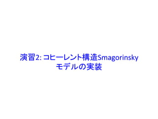演習2:	
  コヒーレント構造Smagorinsky	
  
モデルの実装	
  
 