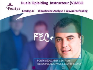 Duale Opleiding Instructeur (V)MBO
Lesdag 3: Didaktische Analyse / Lesvoorbereiding
 
