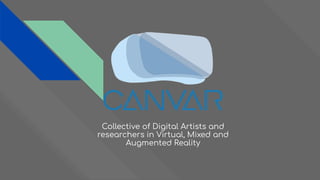 Collective of Digital Artists and
researchers in Virtual, Mixed and
Augmented Reality
 
