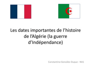 Les dates importantes de l’histoire
de l’Algérie (la guerre
d’Indépendance)
Constantino González Duque - NA1
 