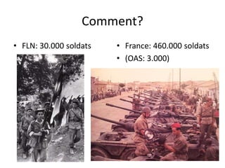 Comment?
• FLN: 30.000 soldats • France: 460.000 soldats
• (OAS: 3.000)
 