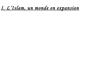 I. L’Islam, un monde en expansion
 