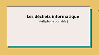 Les déchets informatique
(téléphone portable )
e
 