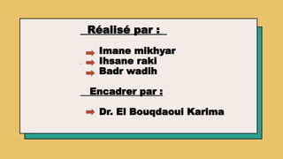 Réalisé par :
Imane mikhyar
Ihsane raki
Badr wadih
Encadrer par :
Dr. El Bouqdaoui Karima
 