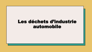 Les déchets d’industrie
automobile
 