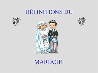 DÉFINITIONS DU MARIAGE. 