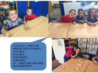 1,2,3,4,5,6... FINS A 20!
HEM DE FER 10 A BAIX I
10 A DALT...
4 ULLALS...
8 INCISIVES...
8 MOLARS...
UF... CREC QUE ENS HEM
DESCOMPTAT!!!
 