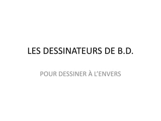 LES DESSINATEURS DE B.D. POUR DESSINER À L’ENVERS 