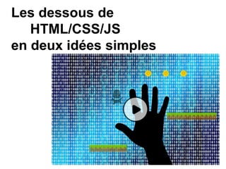 Les dessous de
HTML/CSS/JS
en deux idées simples
 