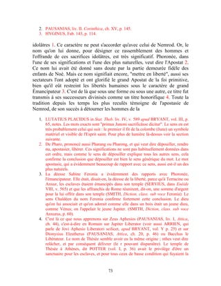 2. PAUSANIAS, liv. II. Corinthica, ch. XV, p. 145.
   3. HYGINUS, Fab. 143, p. 114.

idolâtres 1. Ce caractère ne peut s'accorder qu'avec celui de Nemrod. Or, le
nom qu'on lui donne, pour désigner ce rassemblement des hommes et
l'offrande de ces sacrifices idolâtres, est très significatif. Phoronée, dans
l'une de ses significations et l'une des plus naturelles, veut dire l'Apostat 2.
Ce nom lui avait été donné sans doute par la partie demeurée fidèle des
enfants de Noé. Mais ce nom signifiait encore, "mettre en liberté", aussi ses
sectateurs l'ont adopté et ont glorifié le grand Apostat de la foi primitive,
bien qu'il eût restreint les libertés humaines sous le caractère de grand
Émancipateur 3. C'est de là que sous une forme ou sous une autre, ce titre fut
transmis à ses successeurs divinisés comme un titre honorifique 4. Toute la
tradition depuis les temps les plus reculés témoigne de l'apostasie de
Nemrod, de son succès à détourner les hommes de la

   1. LUTATIUS PLACIDUS in Stat. Theb. liv. IV, v. 589 apud BRYANT, vol. III, p.
      65, notes. Les mots exacts sont "primus Junoni sacrificâsse dicitur". Le sens en est
      très probablement celui qui suit : le premier il fit de la colombe (June) un symbole
      matériel et visible de l'Esprit saint. Pour plus de lumière là-dessus voir la section
      suivante.
   2. De Pharo, prononcé aussi Pharang ou Pharong, et qui veut dire dépouiller, rendre
      nu, apostasier, libérer. Ces significations ne sont pas habituellement données dans
      cet ordre, mais comme le sens de dépouiller explique tous les autres sens, cela
      confirme la conclusion que dépouiller est bien le sens générique du mot. Le mot
      apostasie, qui a évidemment beaucoup de rapport avec ce sens, aussi est-il un des
      plus naturels.
   3. La déesse Sabine Feronia a évidemment des rapports avec Phoronée,
      l'émancipateur. Elle était, disait-on, la déesse de la liberté, parce qu'à Terracine ou
      Anxur, les esclaves étaient émancipés dans son temple (SERVIUS, dans Enéide
      VIII, v. 565) et que les affranchis de Rome réunirent, dit-on, une somme d'argent
      pour la lui offrir dans son temple (SMITH, Diction, class. sub voce Feronia). Le
      sens Chaldéen du nom Feronia confirme fortement cette conclusion. Le dieu
      qu'on lui associait et qu'on adorait comme elle dans un bois était un jeune dieu,
      comme Vénus; on l'appelait le jeune Jupiter. (SMITH, Diction, class. sub voce
      Anxurus, p. 60).
   4. C'est là ce que nous apprenons sur Zeus Aphesios (PAUSANIAS, liv. I, Attica,
      ch. 44), c'est-à-dire en Romain sur Jupiter Liberator (voir aussi ARRIEN, qui
      parle de Jovi Aphesio Liberatori scilicet, apud BRYANT, vol. Y p. 25) et sur
      Dionysius Eleutherus (PAUSANIAS, Attica, ch. 20, p. 46) ou Bacchus le
      Libérateur. Le nom de Thésée semble avoir eu la même origine ; nthes veut dire
      relâcher, et par conséquent délivrer (le r pouvant disparaître). Le temple de
      Thésée à Athènes, dit POTTER (vol. I, p. 36) avait le privilège d'être un
      sanctuaire pour les esclaves, et pour tous ceux de basse condition qui fuyaient la


                                            73
 