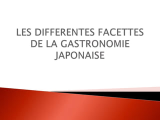 LES DIFFERENTES FACETTES DE LA GASTRONOMIE JAPONAISE 