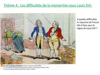 Thème 4 : Les difficultés de la monarchie sous Louis XVI.
A quelles difficultés
le royaume de France
fait-il face sous le
règne de Louis XVI ?
 