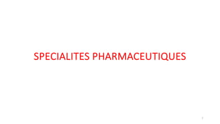 SPECIALITES PHARMACEUTIQUES
7
 