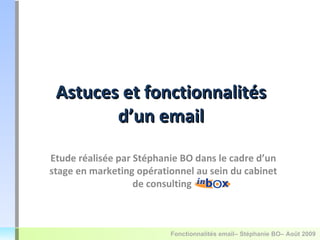 Astuces et fonctionnalités d’un email Etude réalisée par Stéphanie BO dans le cadre d’un stage en marketing opérationnel au sein du cabinet de consulting  