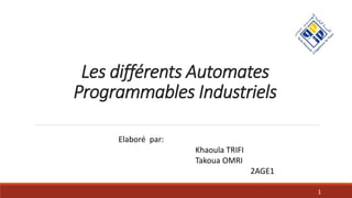 Les différents Automates
Programmables Industriels
Elaboré par:
Khaoula TRIFI
Takoua OMRI
2AGE1
1
 