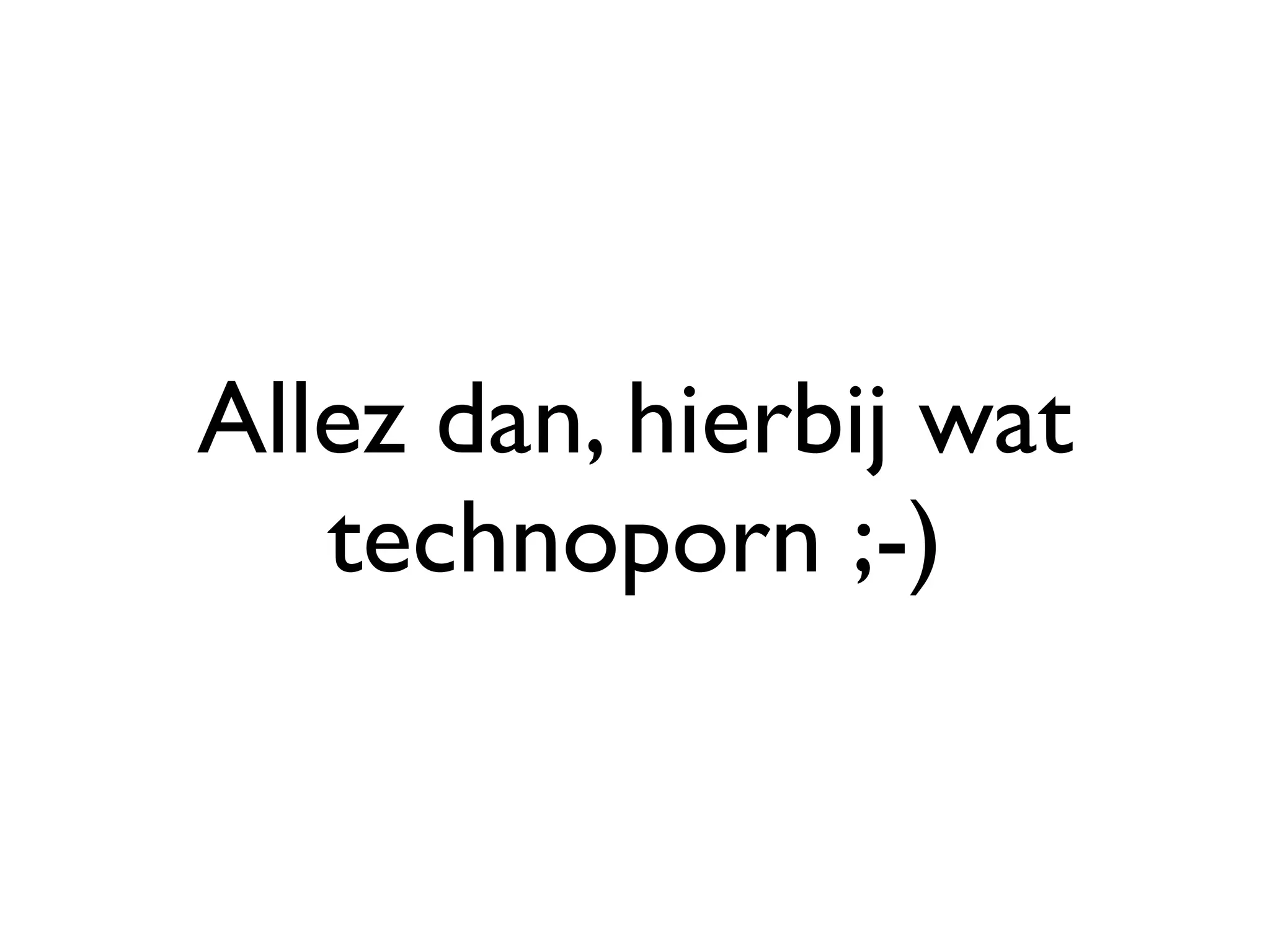Allez dan, hierbij wat
   technoporn ;-)
 