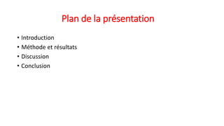 Plan de la présentation
• Introduction
• Méthode et résultats
• Discussion
• Conclusion
 