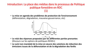 Introduction: La place des médias dans le processus de Politique
publique forestière en RDC
(1)
• La mise en agenda des pr...