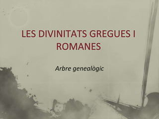 LES DIVINITATS GREGUES I ROMANES Arbre genealògic  