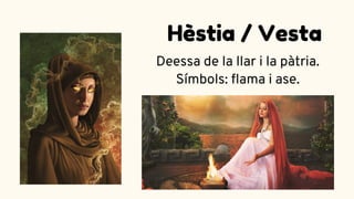 Deessa de la llar i la pàtria.
Símbols: flama i ase.
Hèstia / Vesta
 