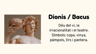 Déu del vi, la
irracionalitat i el teatre.
Símbols: copa, vinya,
pàmpols, tirs i pantera.
Dionis / Bacus
 
